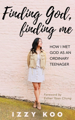 Finding God, Finding Me: How I met God as an ordinary teenager by Izzy Koo book cover