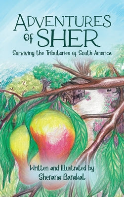Adventures of Sher: Surviving the Tributaries of South America by Sherana Barakat book cover