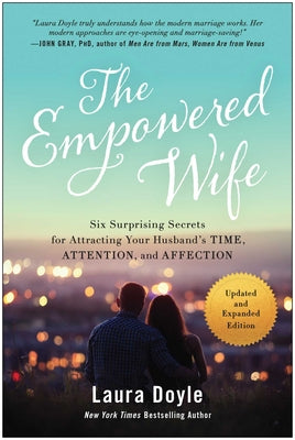 Book cover of The Empowered Wife, Updated and Expanded Edition: Six Surprising Secrets for Attracting Your Husband's Time, Attention, and Affection by Doyle, Laura