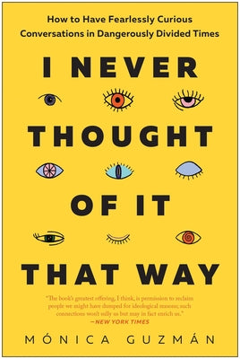 I Never Thought of It That Way: How to Have Fearlessly Curious Conversations in Dangerously Divided Times by Guzm book cover