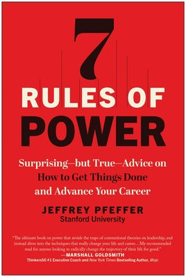 Book cover of 7 Rules of Power: Surprising--But True--Advice on How to Get Things Done and Advance Your Career by Pfeffer, Jeffrey