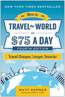 How to Travel the World on $75 a Day: Travel Cheaper, Longer, Smarter by Matt Kepnes book cover