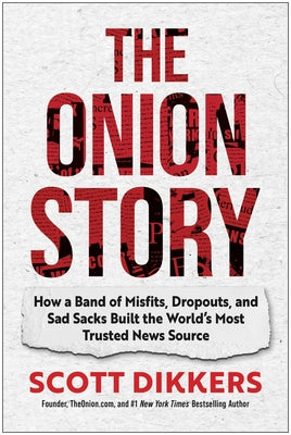Book cover of The Onion Story: How a Band of Misfits, Dropouts, and Sad Sacks Built the World's Most Trusted News Source by Dikkers, Scott
