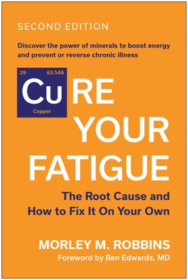 Cure Your Fatigue, Second Edition: The Root Cause and How to Fix It on Your Own by Robbins, Morley M. book cover