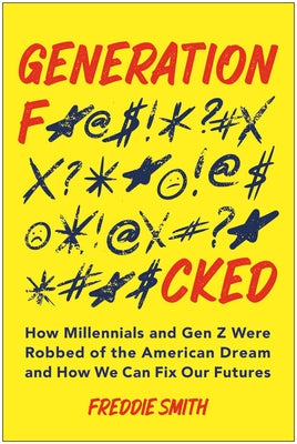 Generation F*cked: How Millennials and Gen Z Were Robbed of the American Dream and How We Can Fix Our Futures by Smith, Freddie book cover
