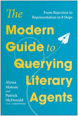 The Modern Guide to Querying Literary Agents: From Rejection to Representation in 8 Steps by Matesic, Alyssa book cover