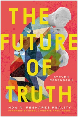 The Future of Truth: How AI Reshapes Reality by Rosenbaum, Steven book cover