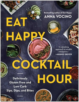 Eat Happy Cocktail Hour: Deliciously Gluten Free and Low Carb Sips, Dips, and Bites by Anna Vocino book cover