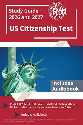 US Citizenship Test Study Guide 2026 and 2027: Prep Book for all 128 USCIS Civic Test Questions for US Naturalization to Become an American Citizen [I by Exampedia book cover