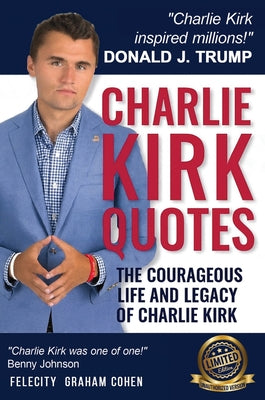 Book cover of CHARLIE KIRK QUOTES The Courageous Life and Legacy of Charlie Kirk Founder, Turning Point USA the Unauthorized Version by Cohen, Felicity Graham