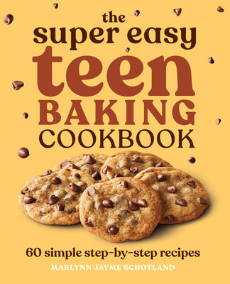 Book cover of The Super Easy Teen Baking Cookbook: 60 Simple Step-By-Step Recipes by Schotland, Marlynn Jayme
