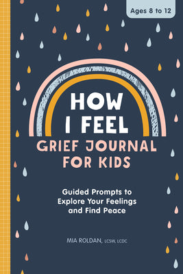 How I Feel: Grief Journal for Kids: Guided Prompts to Explore Your Feelings and Find Peace by Mia, Lcsw LCDC Roldan book cover
