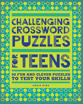 Challenging Crossword Puzzles for Teens: 50 Fun and Clever Puzzles to Test Your Skills by Chris King book cover
