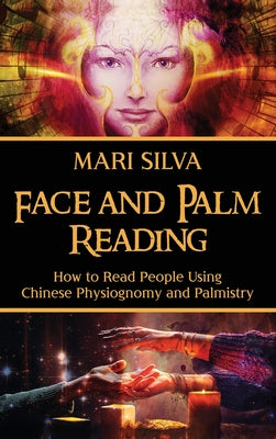 Face and Palm Reading: How to Read People Using Chinese Physiognomy and Palmistry by Mari Silva book cover