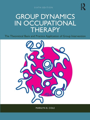 Group Dynamics in Occupational Therapy: The Theoretical Basis and Practice Application of Group Intervention by Marilyn B. Cole book cover