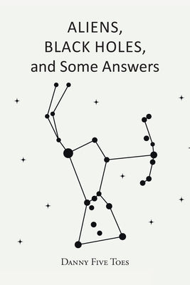 ALIENS, BLACK HOLES and Some Answers by Danny Five Toes book cover