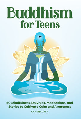 Buddhism for Teens: 50 Mindfulness Activities, Meditations, and Stories to Cultivate Calm and Awareness by Candradasa book cover
