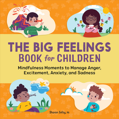 The Big Feelings Book for Children: Mindfulness Moments to Manage Anger, Excitement, Anxiety, and Sadness by Selby, Sharon book cover