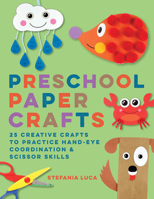 Book cover of Preschool Paper Crafts: 25 Creative Crafts to Practice Hand-Eye Coordination & Scissor Skills by Luca, Stefania