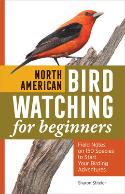 Book cover of North American Bird Watching for Beginners: Field Notes on 150 Species to Start Your Birding Adventures by Stiteler, Sharon