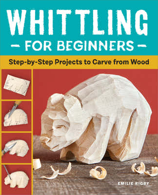 Book cover of Whittling for Beginners: Step-By-Step Projects to Carve from Wood by Rigby, Emilie