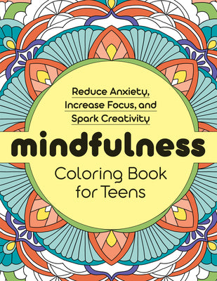 Book cover of Mindfulness Coloring Book for Teens: Reduce Anxiety, Increase Focus, and Spark Creativity by Rockridge Press