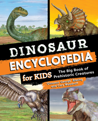 Book cover of Dinosaur Encyclopedia for Kids: The Big Book of Prehistoric Creatures by Blasing