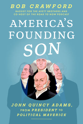 Book cover of America's Founding Son: John Quincy Adams, from President to Political Maverick by Crawford, Bob