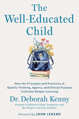 Book cover of The Well-Educated Child: How the Principles and Practices of Quality Thinking, Agency, and Ethical Purpose Cultivate Deeper Learning by Kenny, Deborah