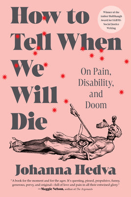How to Tell When We Will Die: On Pain, Disability, and Doom by Johanna Hedva book cover