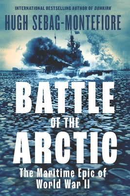 Book cover of Battle of the Arctic: The Maritime Epic of World War II by Sebag-Montefiore, Hugh