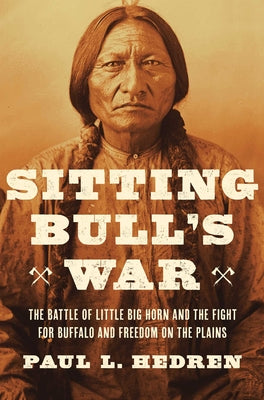 Book cover of Sitting Bull's War: The Battle of Little Big Horn and the Fight for Buffalo and Freedom on the Plains by Hedren, Paul L.