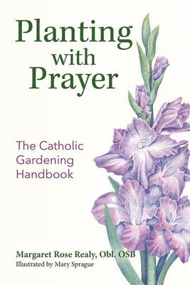 Book cover of Planting with Prayer: The Catholic Gardening Handbook by Realy, Margaret Rose