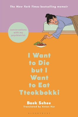 Book cover of I Want to Die But I Want to Eat Tteokbokki: Conversations with My Psychiatrist by Sehee, Baek
