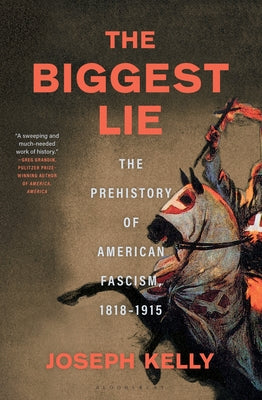 The Biggest Lie: The Prehistory of American Fascism, 1818-1915 by Kelly, Joseph book cover