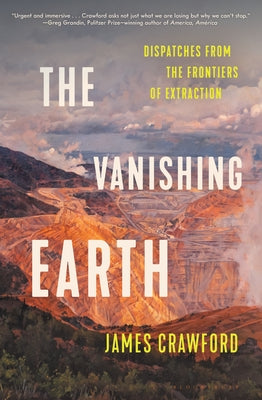 The Vanishing Earth: Dispatches from the Frontiers of Extraction by Crawford, James book cover