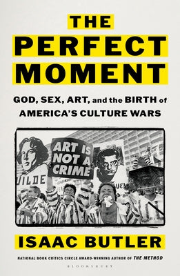 The Perfect Moment: God, Sex, Art, and the Birth of America's Culture Wars by Butler, Isaac book cover