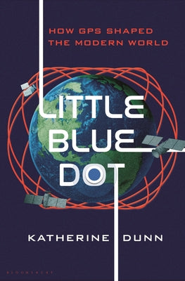 Little Blue Dot: How GPS Shaped the Modern World by Dunn, Katherine book cover