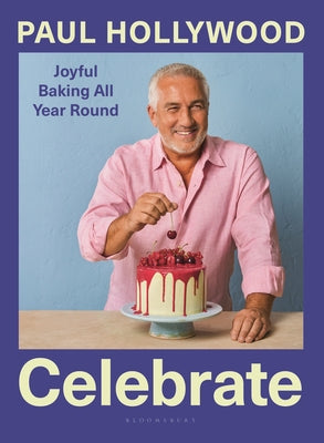 Book cover of Celebrate: Joyful Baking All Year Round by Hollywood, Paul