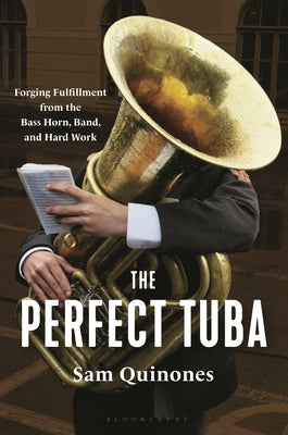 Book cover of The Perfect Tuba: Forging Fulfillment from the Bass Horn, Band, and Hard Work by Quinones, Sam