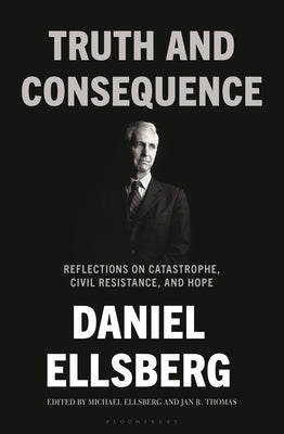 Book cover of Truth and Consequence: Reflections on Catastrophe, Civil Resistance, and Hope by Ellsberg, Daniel