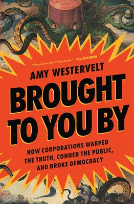 Brought to You by: How Corporations Warped the Truth, Conned the Public, and Broke Democracy by Westervelt, Amy book cover