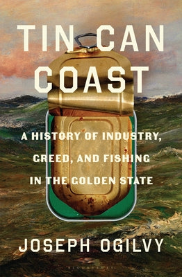 Tin Can Coast: A History of Industry, Greed, and Fishing in the Golden State by Ogilvy, Joseph book cover