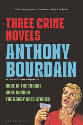 Three Crime Novels by Anthony Bourdain: Bone in the Throat, Gone Bamboo, and the Bobby Gold Stories by Bourdain, Anthony book cover