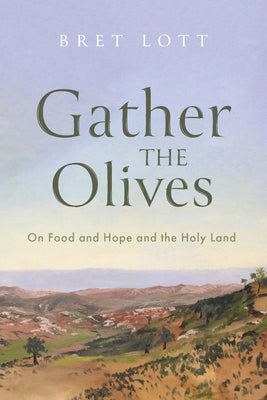Gather the Olives: On Food and Hope and the Holy Land by Bret Lott book cover