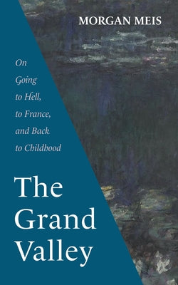 The Grand Valley: On Going to Hell, to France, and Back to Childhood by Morgan Meis book cover