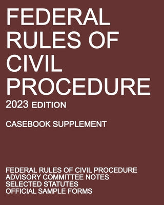 Federal Rules of Civil Procedure; 2023 Edition (Casebook Supplement): With Advisory Committee Notes, Selected Statutes, and Official Forms by Michigan Legal Publishing Ltd book cover