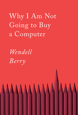 Why I Am Not Going to Buy a Computer: Essays by Wendell Berry book cover