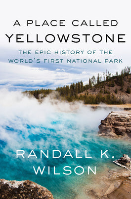 A Place Called Yellowstone: The Epic History of the World's First National Park by Randall K. Wilson book cover