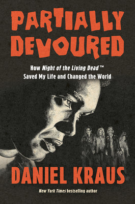 Book cover of Partially Devoured: How Night of the Living Dead Saved My Life and Changed the World by Kraus, Daniel